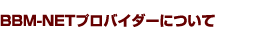 BBM-NETプロバイダーについて