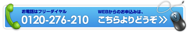 お電話はフリーダイヤル 0120-276-210 WEBからのお申し込みはこちらより