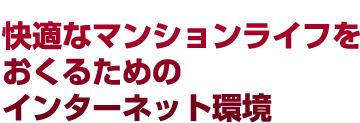 快適なマンションライフを おくるための インターネット環境